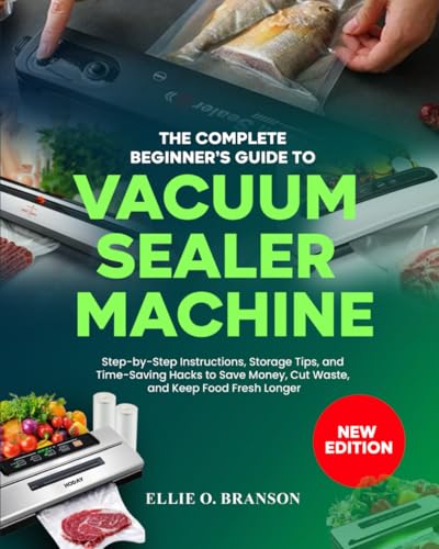 THE COMPLETE BEGINNER’S GUIDE TO VACUUM SEALER MACHINE: Step-by-Step Instructions, Storage Tips, and Time-Saving Hacks to Save Money, Cut Waste, and Keep Food Fresh Longer image 2