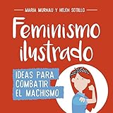 Feminismo ilustrado: Ideas para combatir el machismo (No ficción ilustrados) Feminismo ilustrado: Ideas para combatir el machismo (No ficción ilustrados)
