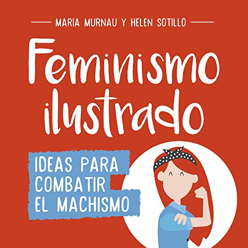 Feminismo ilustrado: Ideas para combatir el machismo (No ficción ilustrados) Feminismo ilustrado: Ideas para combatir el machismo (No ficción ilustrados)