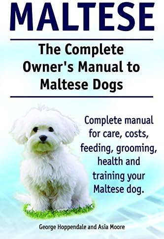 Maltese Dogs. Maltese Dogs Complete Owners Manual. Complete manual for care, costs, feeding, grooming, training and health. Kindle Edition