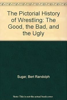 Paperback The Pictorial History of Wrestling: The Good, the Bad, and the Ugly Book