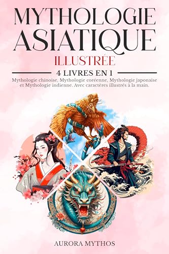 Mythologie asiatique illustrée: 4 livres en 1 : Mythologie chinoise, Mythologie coréenne, Mythologie indienne et Mythologie japonaise. Avec caractères illustrés à la main (French Edition)