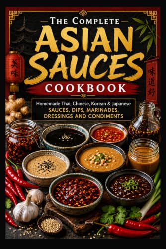 The Complete Asian Sauces Cookbook: Homemade Thai, Chinese, Korean &