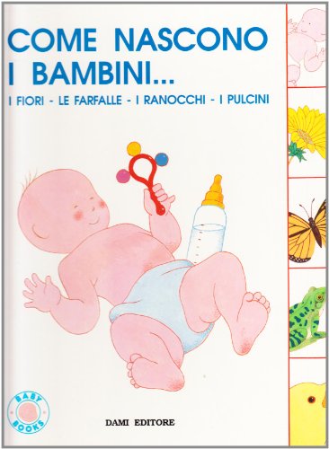 Come nascono i bambini... i fiori, le farfalle, i ranocchi, i pulcin