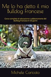 Vedi scheda su Amazon Me lo ha detto il mio Bulldog Francese: Corso completo di educazione e addestramento del Bulldog Francese in 50 giorni