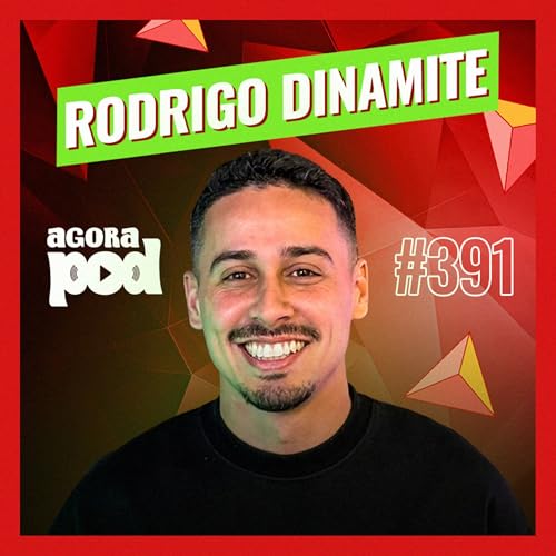 AGORA POD - RODRIGO DINAMITE #391