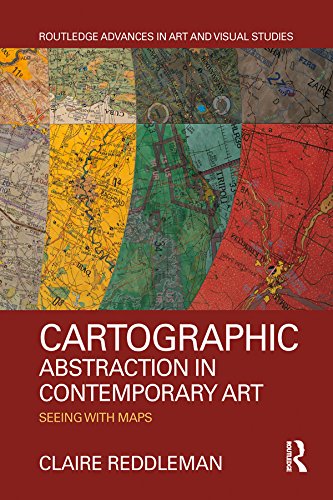Cartographic Abstraction in Contemporary Art: Seeing with Maps (Routledge Advances in Art and Visual Studies)