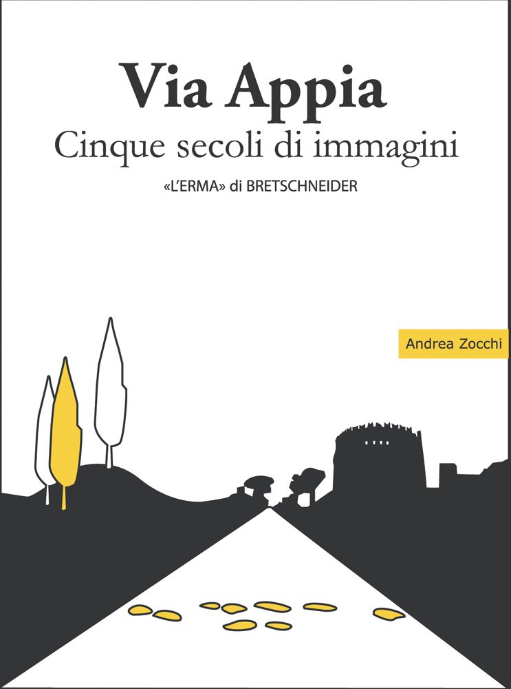Via Appia Cinque Secoli Di Immagini: Un Racconto Da Porta San Sebastiano Al IX Miglio