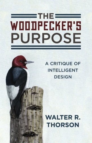 The Woodpecker's Purpose: A Critique of Intelligent Design: Thorson ...