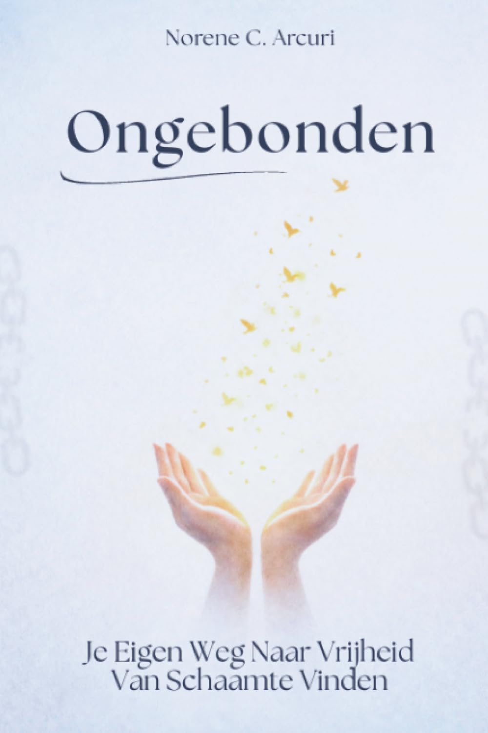 Ongebonden: Je Eigen Weg Naar Vrijheid Van Schaamte Vinden