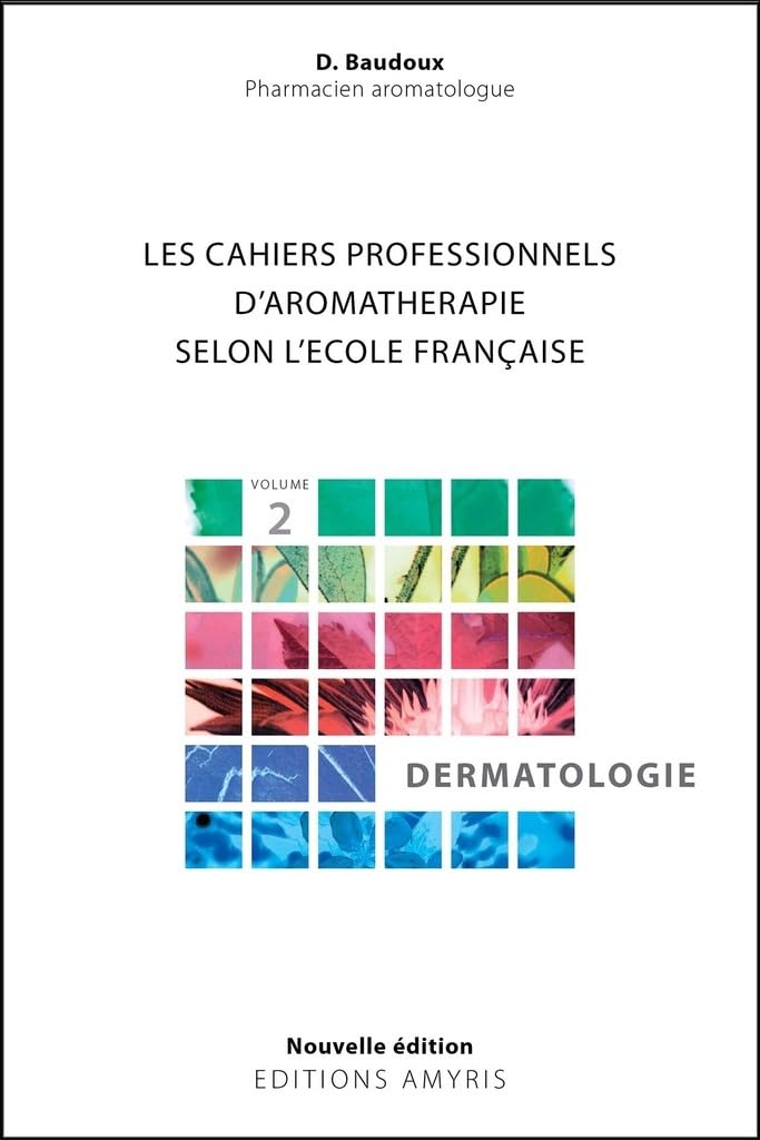 Les cahiers professionnels d'Aromathérapie selon l'école française : Volume 2, Dermatologie