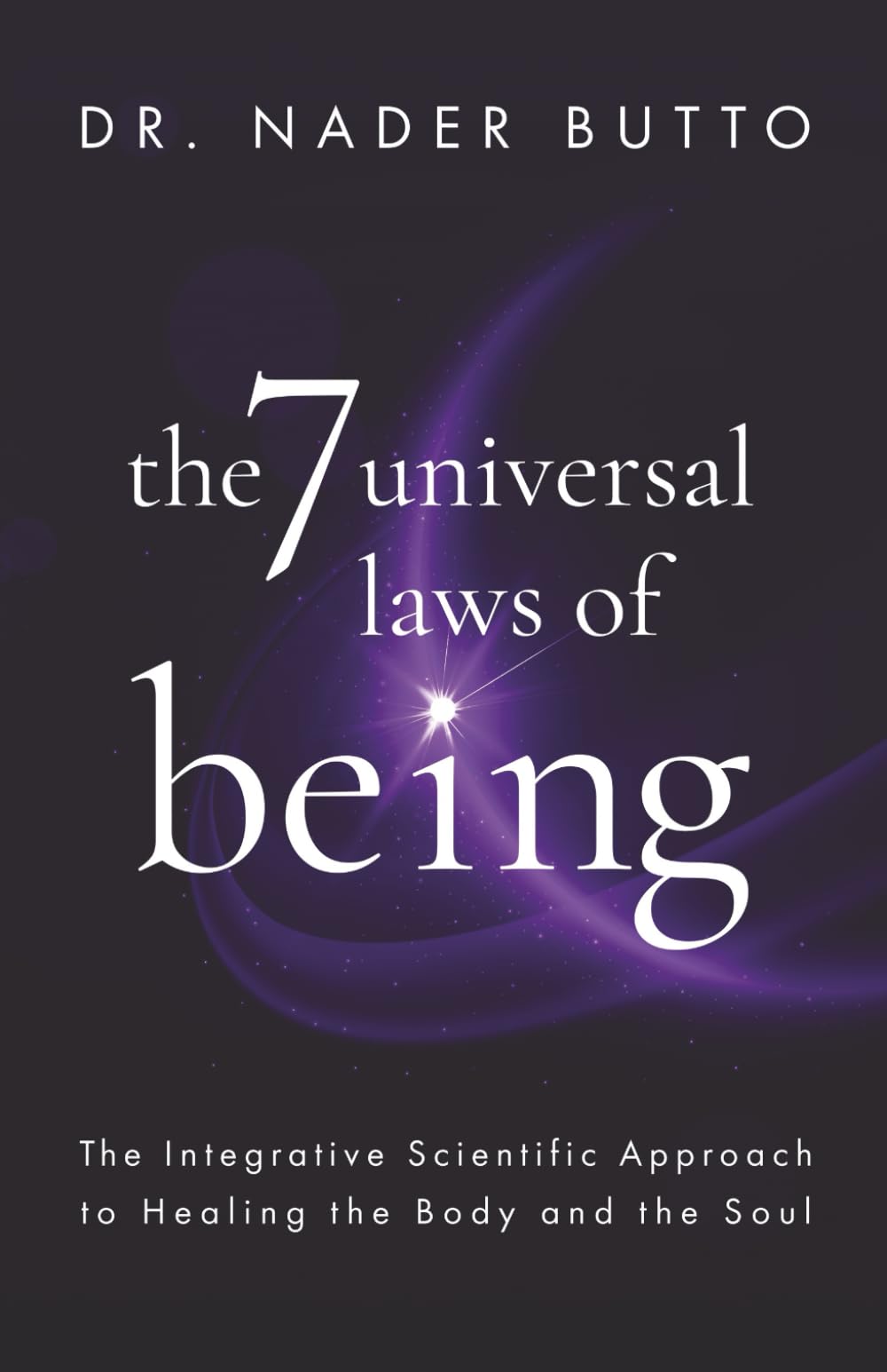 The 7 Universal Laws of Being: The Integrative Scientific Approach to Healing the Body and the Soul