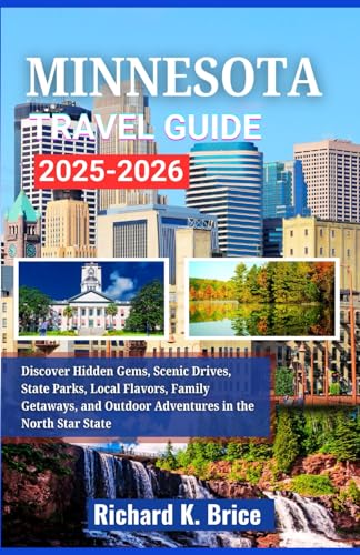 Minnesota Travel Guide 2025-2026: Discover Hidden Gems, Scenic Drives, State Parks, Local Flavors, Family Getaways, and Outdoor Adventures in the North Star State