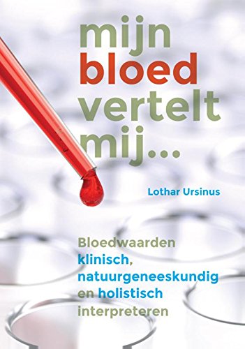 Mijn bloed vertelt mij ...: bloedwaarden klinisch, natuurgeneeskundig en holistisch interpreteren