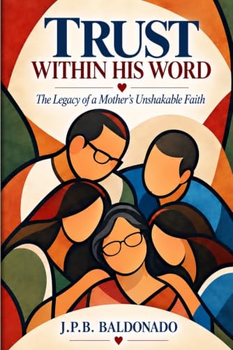 TRUST WITHIN HIS WORD: THE LEGACY OF A MOTHER'S UNSHAKABLE FAITH