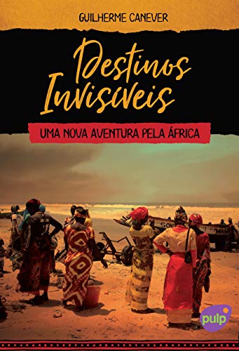 Destinos Invisíveis - Uma nova aventura pela África (Viagens pelo mundo)