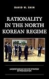 Rationality in the North Korean Regime: Understanding the Kims Strategy of Provocation