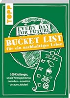 Every Day For Future - Bucket List für ein nachhaltiges Leben: 100 Challenges, um die Welt täglich besser zu machen - auswählen, umsetzen, abhaken! 3772471641 Book Cover