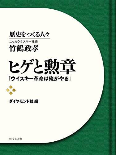 ヒゲと勲章 ニッカウヰスキー社長 竹鶴政孝 ウイスキー革命は俺がやる 歴史をつくる人々 ダイヤモンド社 ビジネス 経済 Kindleストア Amazon