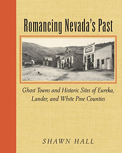 Télécharger Romancing Nevada'S Past: Ghost Towns And Historic Sites Of Eureka, Lander, And White Pine Counties ( PDF