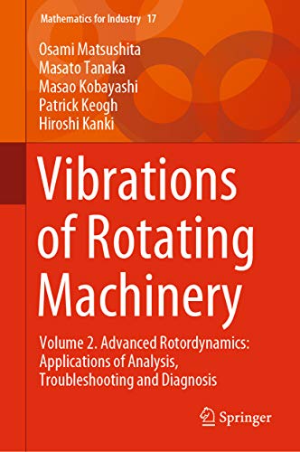 Vibrations of Rotating Machinery: Volume 2. Advanced Rotordynamics: Applications of Analysis, Troubleshooting and Diagnosis (Mathematics for Industry Book 17) (English Edition)