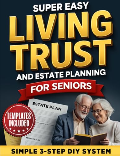 Super Easy Living Trust and Estate Planning for Seniors: The Shockingly Simple 3-Step DIY System to Create your Trust, Avoid Probate, Protect Your Legacy — So You Can Relax and Enjoy Your Golden Years