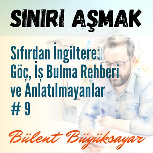 71. Sıfırdan İngiltere: G&ouml;&ccedil;, İş Bulma Rehberi ve Anlatılmayanlar #9