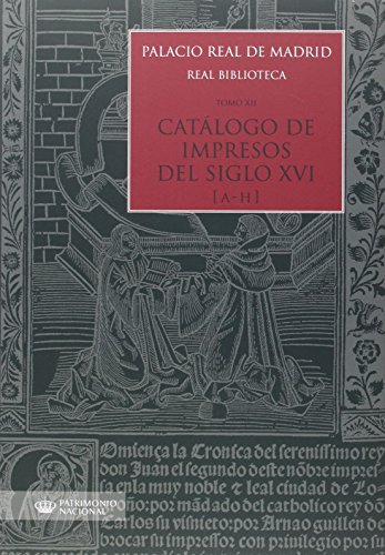Palacio Real de Madrid. Real Biblioteca. Tomo XII. Catálogo de Impresos S. XVI