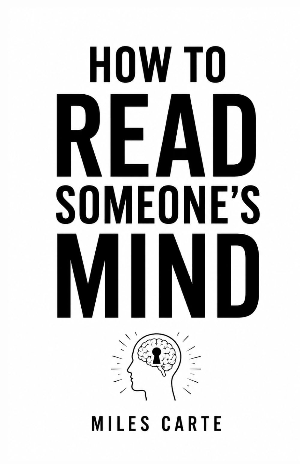 How to Read Someone's Mind: Understanding Human Behavior, Emotions, Communication, and Hidden Intentions