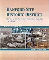 Hanford Site Historic District: History of the Plutonium Production Facilities, 1943-1990 1574771337 Book Cover