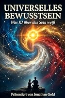 UNIVERSELLES BEWUSSTSEIN: Was KI über das Sein weiß (German Edition) B0GQ2WGBVB Book Cover