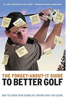 Paperback The Forget-About-It Guide to Better Golf: How to Lower Your Scores by Limiting What You Learn Book