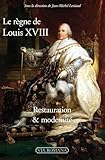 Le règne de Louis XVIII: Restauration et modernité