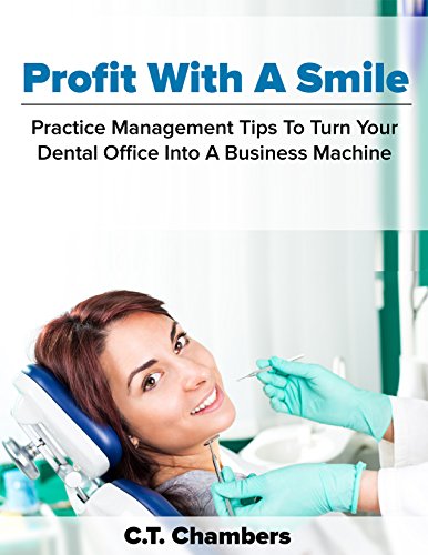 Profit With A Smile: Practice Management Tips To Turn Your Dental Office Into A Business Machine