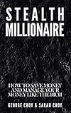 Stealth Millionaire: How to Save Money and Manage Your Money Like the Rich (English Edition) - George Choy, Sarah Choy 