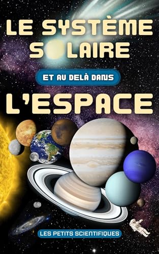 Le Système Solaire Et Au-delà Dans l’Espace: Livre pour Enfant dès 7 ans sur l’Astronomie, les Planètes, le Soleil, la Lune, notre Galaxie, la Voie Lactée et l’Univers