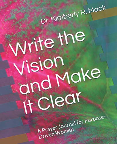 Write the Vision and Make It Clear: A Prayer Journal for Purpose-Driven Women