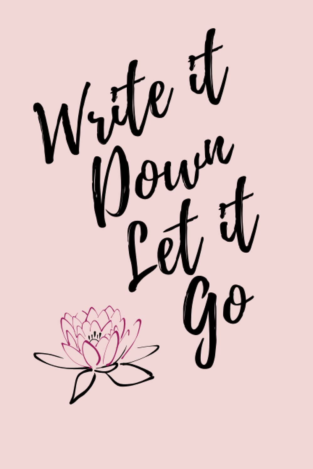 Write It Down Let It Go: Handy Notebook with white lined paper perfect for journaling. Write down your thoughts, dreams, or goals and let it go!