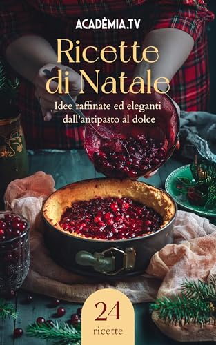 Ricette di Natale: Idee raffinate ed eleganti dall'antipasto al dolce