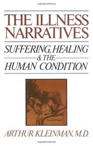 The Illness Narratives: Suffering, Healing, And The Human Condition The Illness Narratives: Suffering, Healing, And The Human Condition