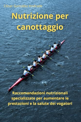 Nutrizione per canottaggio: Raccomandazioni nutrizionali specializzate per aumentare le prestazioni e la salute dei vogatori