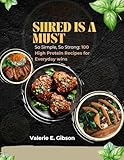  Shred Is A Must: So Simple, So Strong : 100 High Protein Recipes for Everyday wins (English Edition)