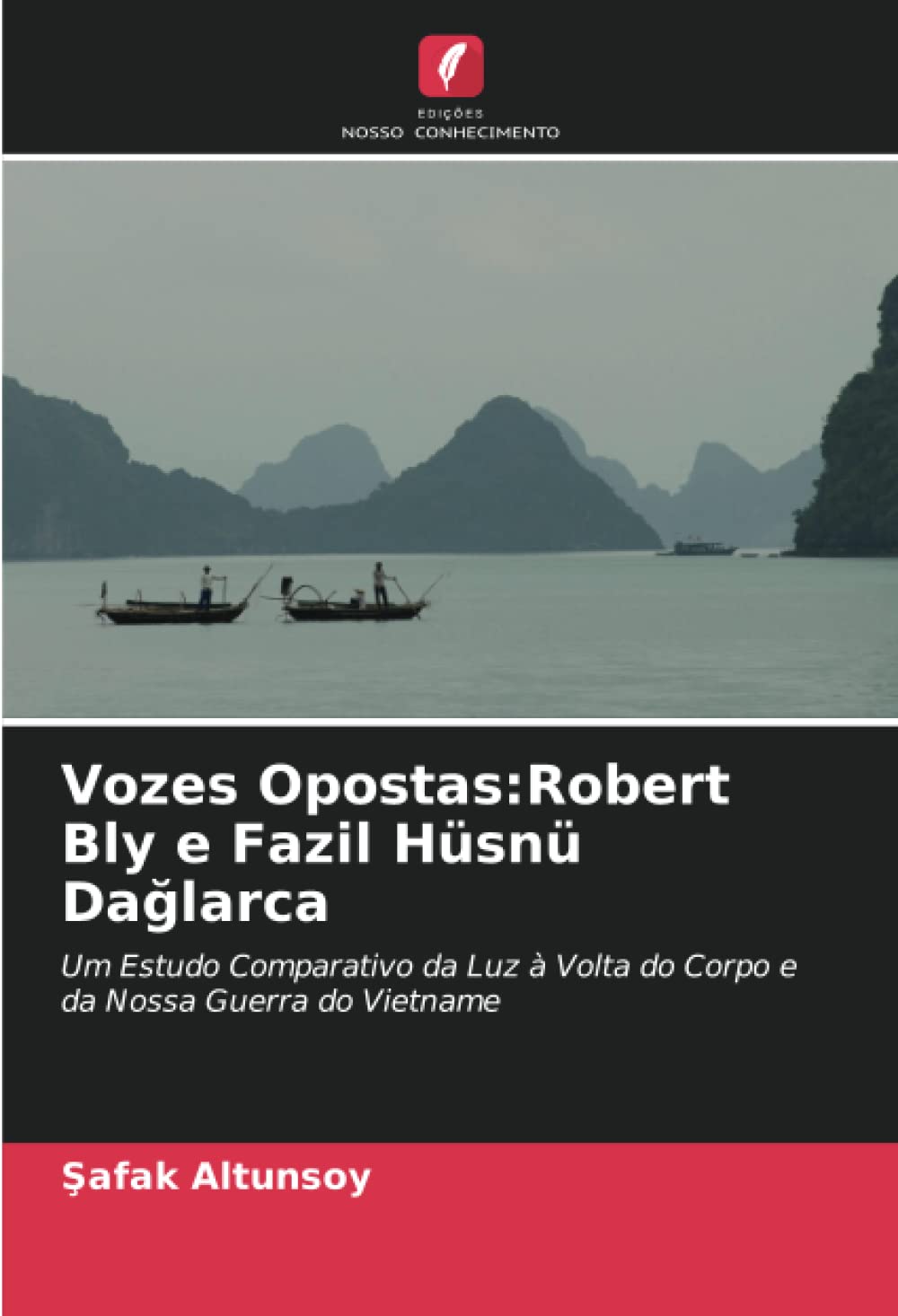 Vozes Opostas:Robert Bly e Fazil Hüsnü Dağlarca: Um Estudo Comparativo da Luz à Volta do Corpo e da Nossa Guerra do Vietname (Portuguese Edition)