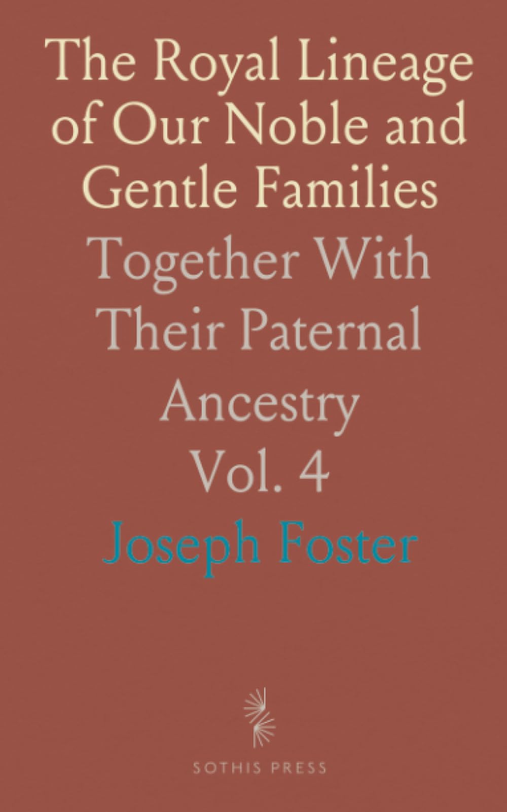 The Royal Lineage of Our Noble and Gentle Families: Together With Their Paternal Ancestry