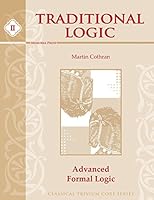 Traditional Logic, Book II: Advanced Formal Logic (Classical Trivium Core Series) 1615388745 Book Cover