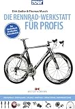 Die Rennradwerkstatt für Profis: Neubau, Einstellung, Pflege, Wartung, Defektsuche, Instandsetzung / Das Standardwerk der aktuellen Rennradtechnik