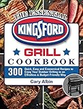 The Essential Kingsford Grill Cookbook: 300 Quick, Easy and Economical Recipes to Enjoy Your Outdoor...
