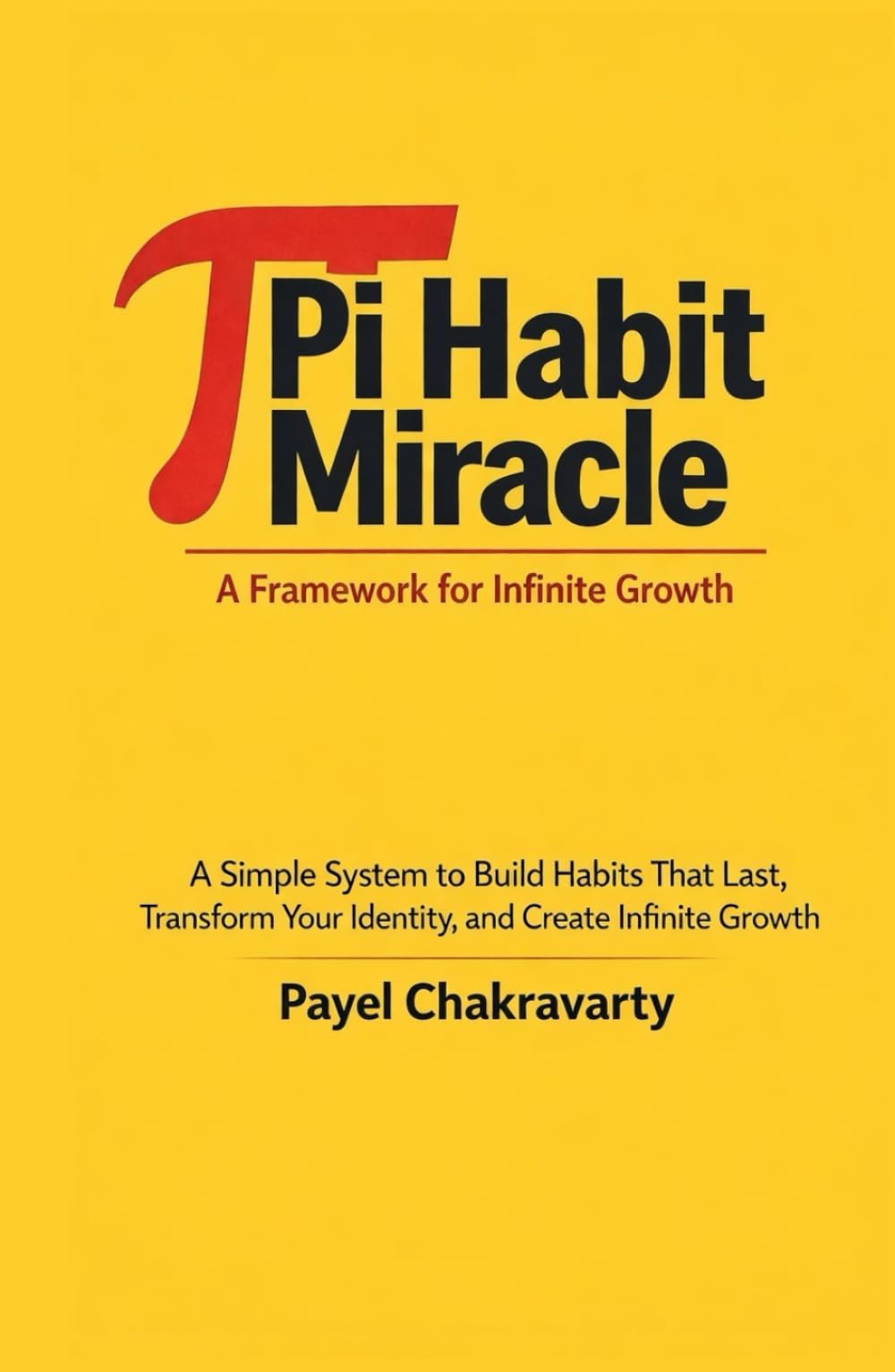 Pi Habit Miracle: A Framework for Infinite Growth: A Simple System to Build Habits That Last, Transform Your Identity, and Create Infinite Growth