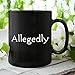Allegedly Mug, Lawyer Gifts Appreciation Funny Mug, Allegedly Unique Gift for Men Women, Lawyer, Future Lawyer, Law Student Graduation, Attorney, Birthday, Christmas, Black Coffee Mug 11Oz