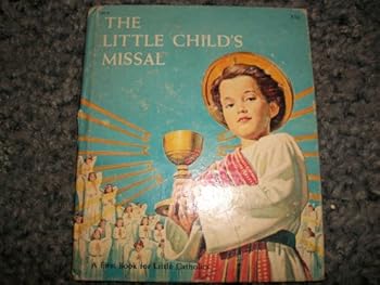 Unknown Binding The Little Child's Missal (A First Book for Little Catholics) Book